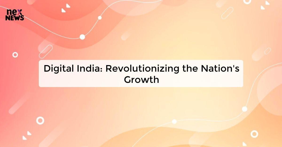 Digital India: Revolutionizing the Nation's Growth