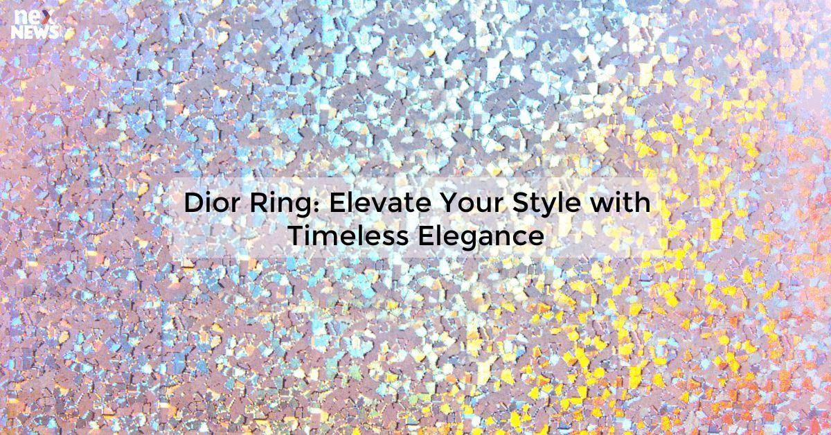 Dior Ring: Elevate Your Style with Timeless Elegance