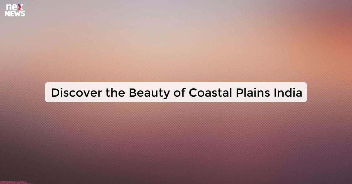 Discover the Beauty of Coastal Plains India