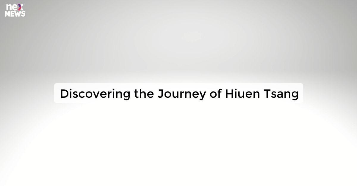 Discovering the Journey of Hiuen Tsang