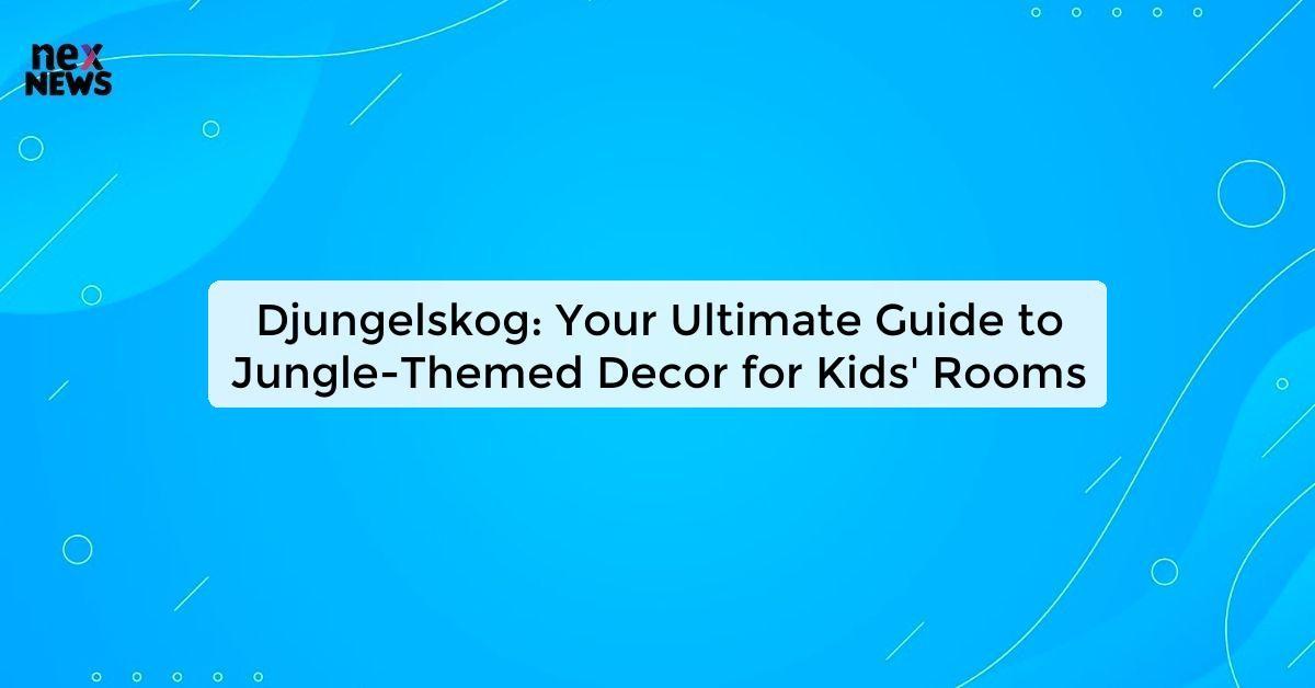 Djungelskog: Your Ultimate Guide to Jungle-Themed Decor for Kids' Rooms