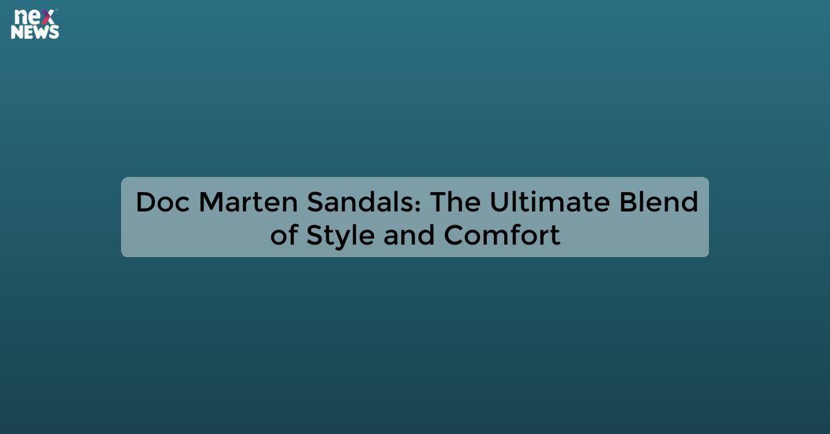 Doc Marten Sandals: The Ultimate Blend of Style and Comfort