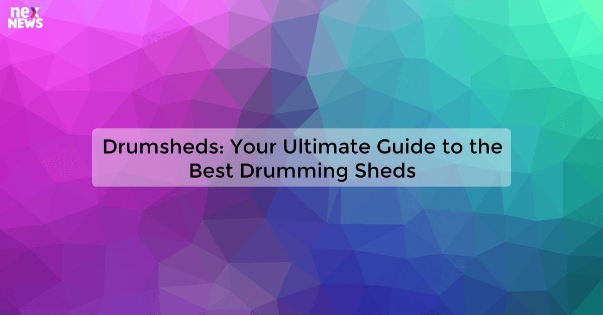 Drumsheds: Your Ultimate Guide to the Best Drumming Sheds