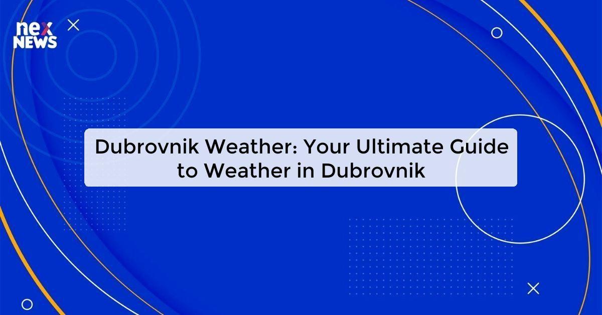 Dubrovnik Weather: Your Ultimate Guide to Weather in Dubrovnik