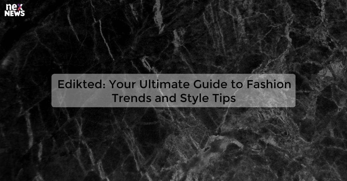 Edikted: Your Ultimate Guide to Fashion Trends and Style Tips