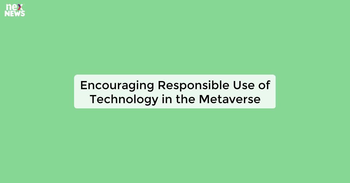 Encouraging Responsible Use of Technology in the Metaverse