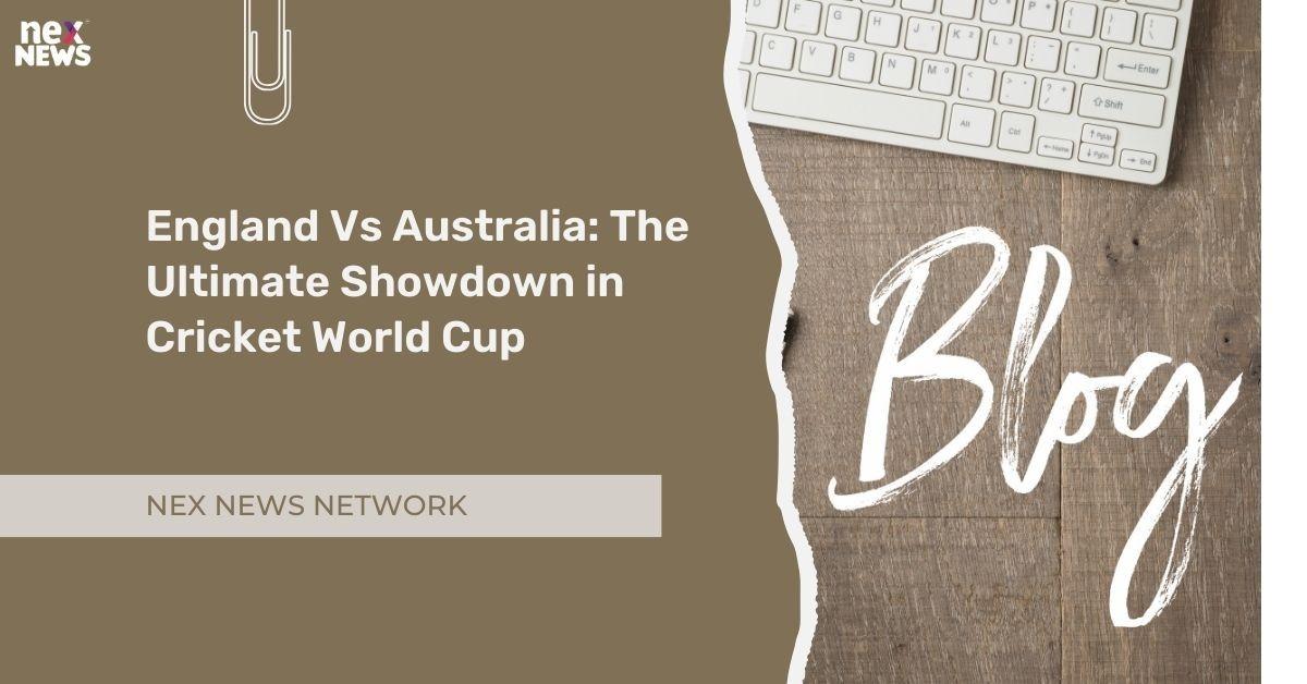 England Vs Australia: The Ultimate Showdown in Cricket World Cup