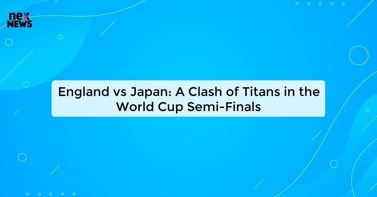 England vs Japan: A Clash of Titans in the World Cup Semi-Finals