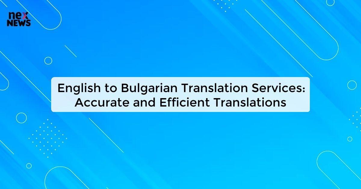 English to Bulgarian Translation Services: Accurate and Efficient Translations