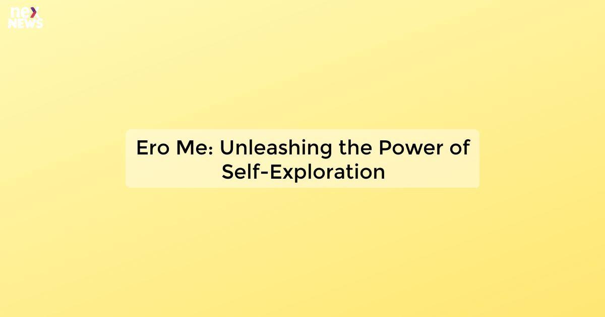 Ero Me: Unleashing the Power of Self-Exploration