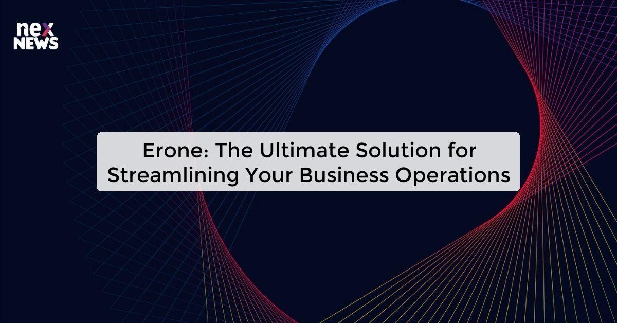 Erone: The Ultimate Solution for Streamlining Your Business Operations