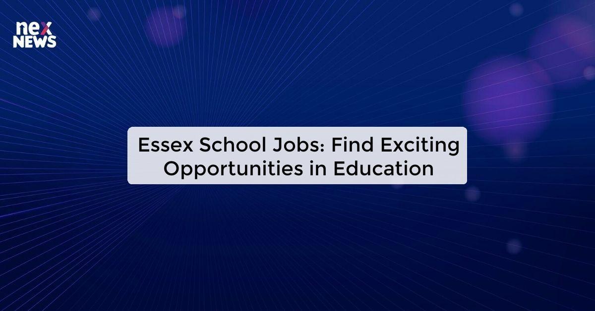 Essex School Jobs: Find Exciting Opportunities in Education