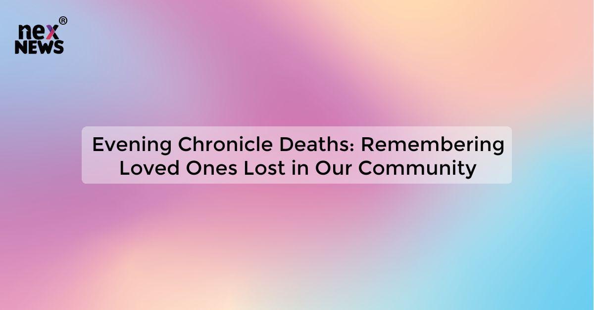 Evening Chronicle Deaths: Remembering Loved Ones Lost in Our Community