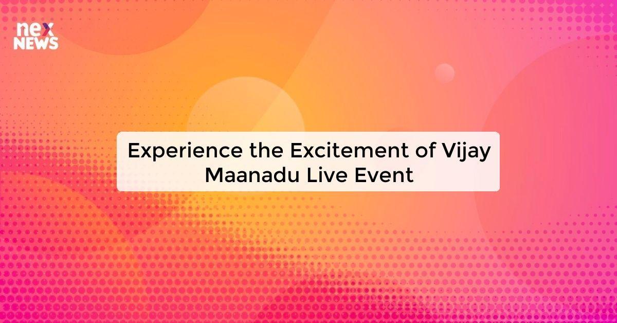 Experience the Excitement of Vijay Maanadu Live Event