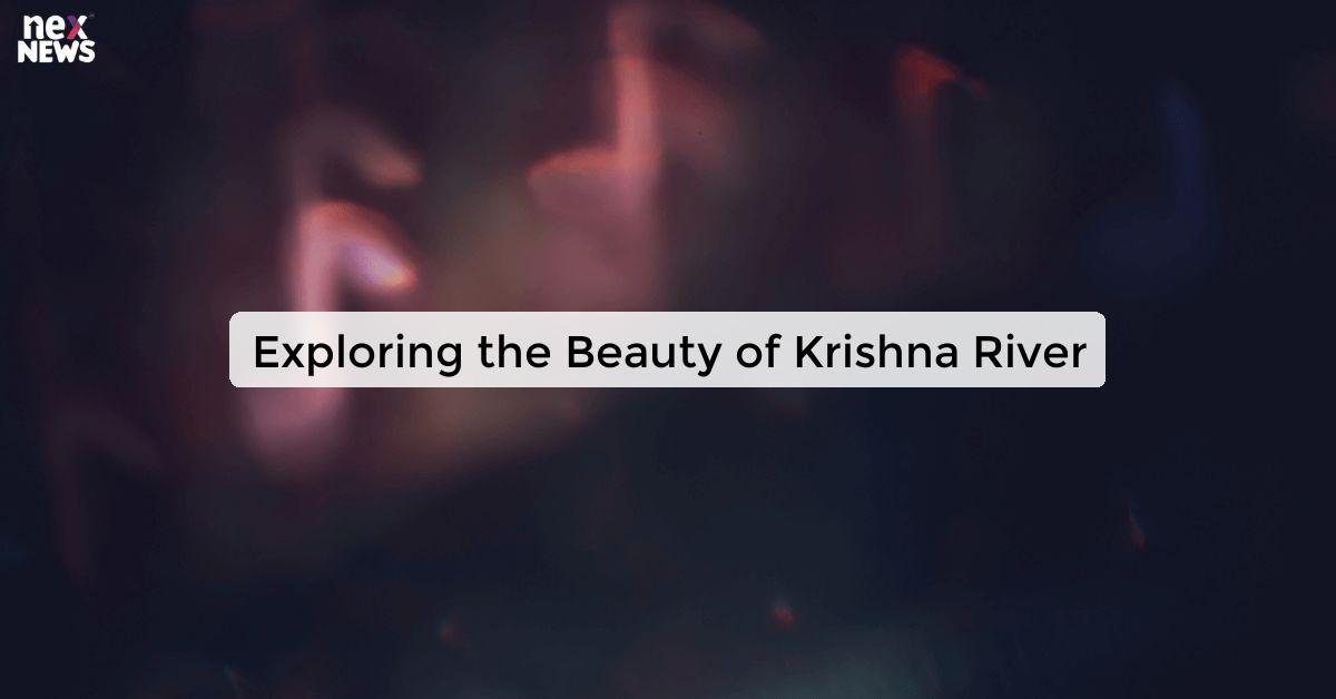 Exploring the Beauty of Krishna River