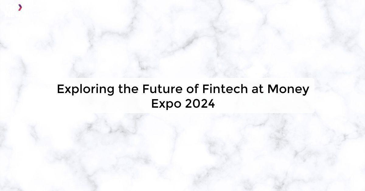 Exploring the Future of Fintech at Money Expo 2024