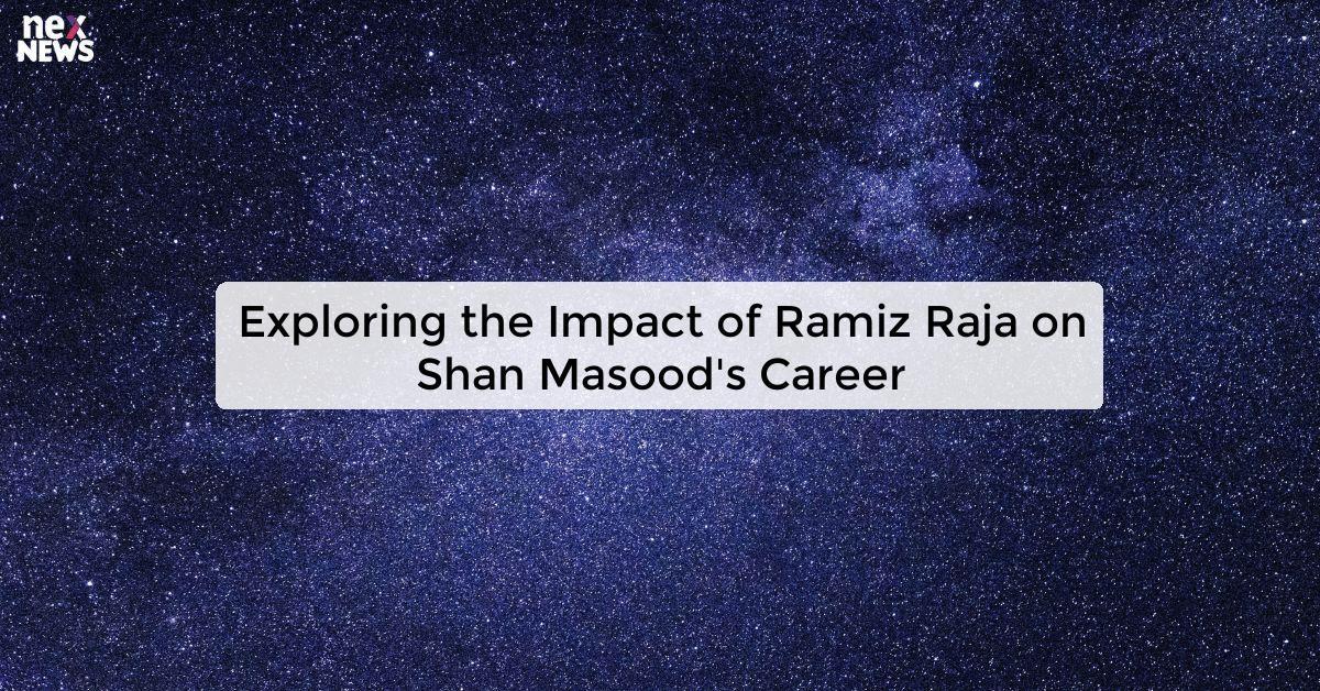 Exploring the Impact of Ramiz Raja on Shan Masood's Career