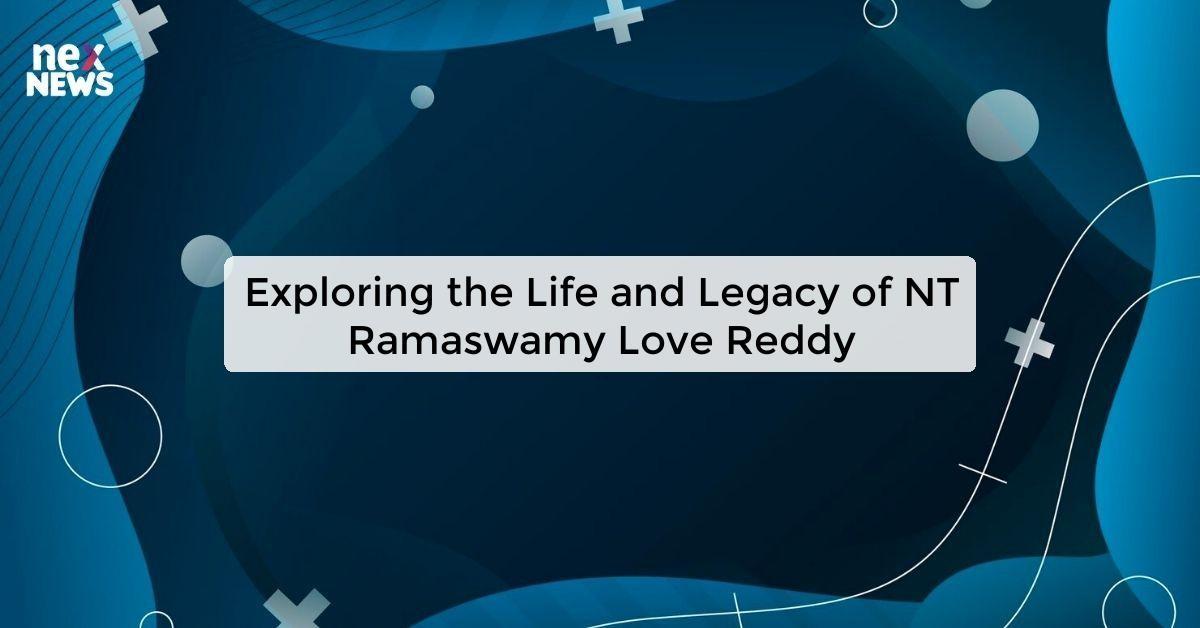 Exploring the Life and Legacy of NT Ramaswamy Love Reddy