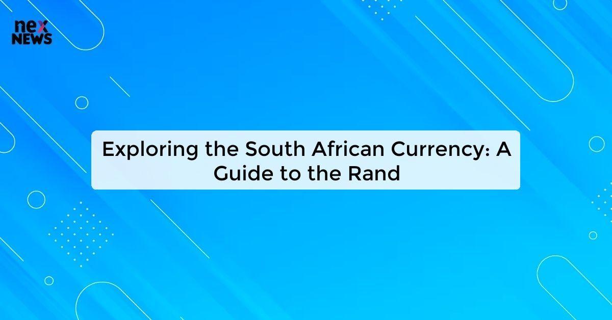 Exploring the South African Currency: A Guide to the Rand