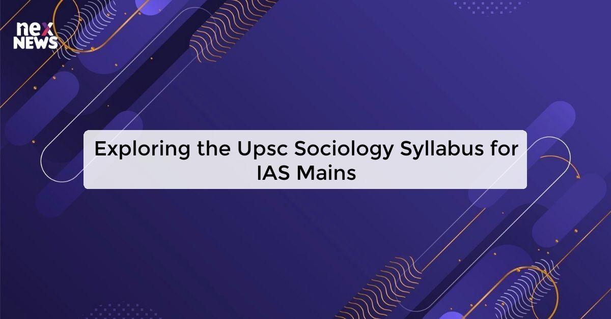 Exploring the Upsc Sociology Syllabus for IAS Mains