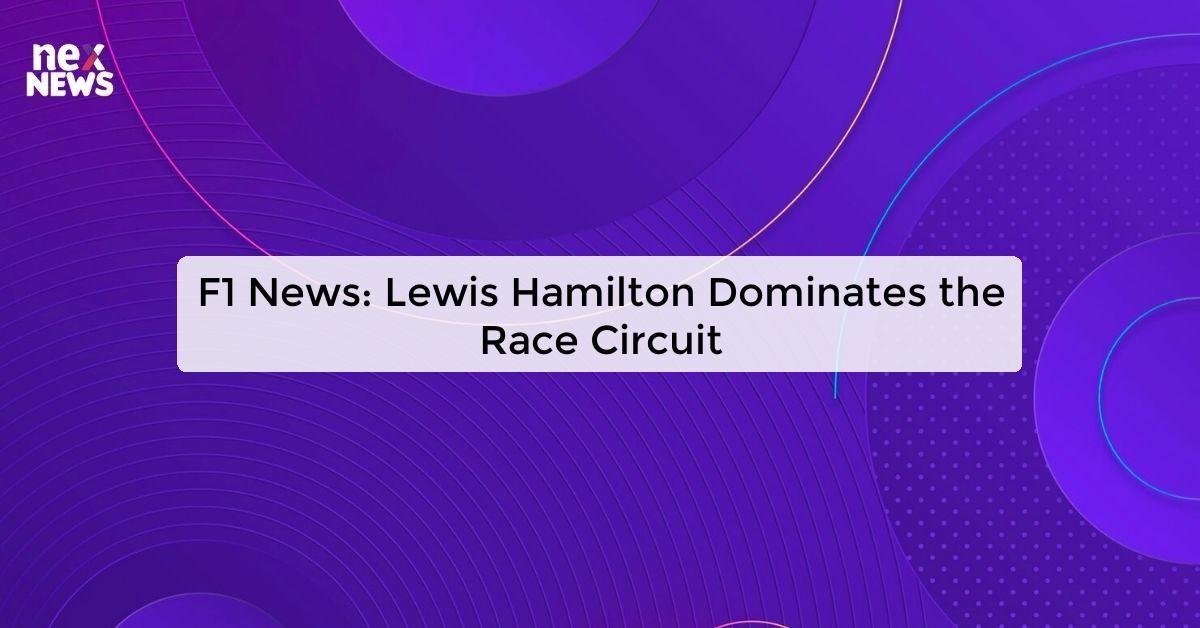 F1 News: Lewis Hamilton Dominates the Race Circuit