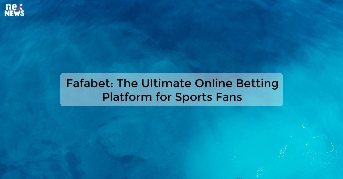 Fafabet: The Ultimate Online Betting Platform for Sports Fans