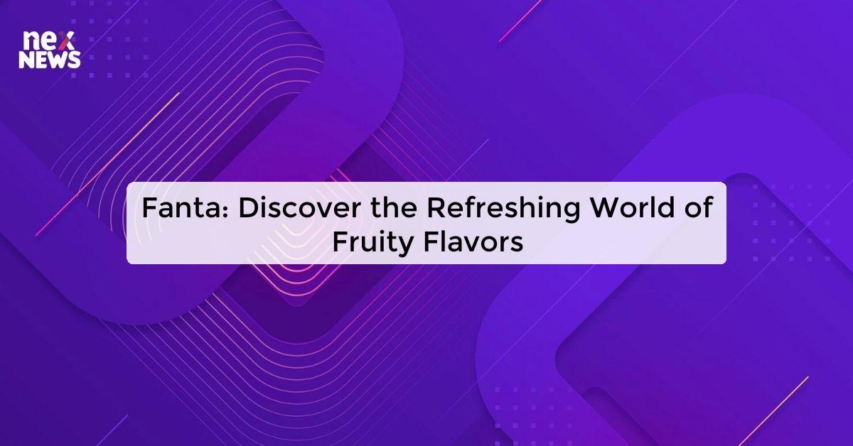 Fanta: Discover the Refreshing World of Fruity Flavors