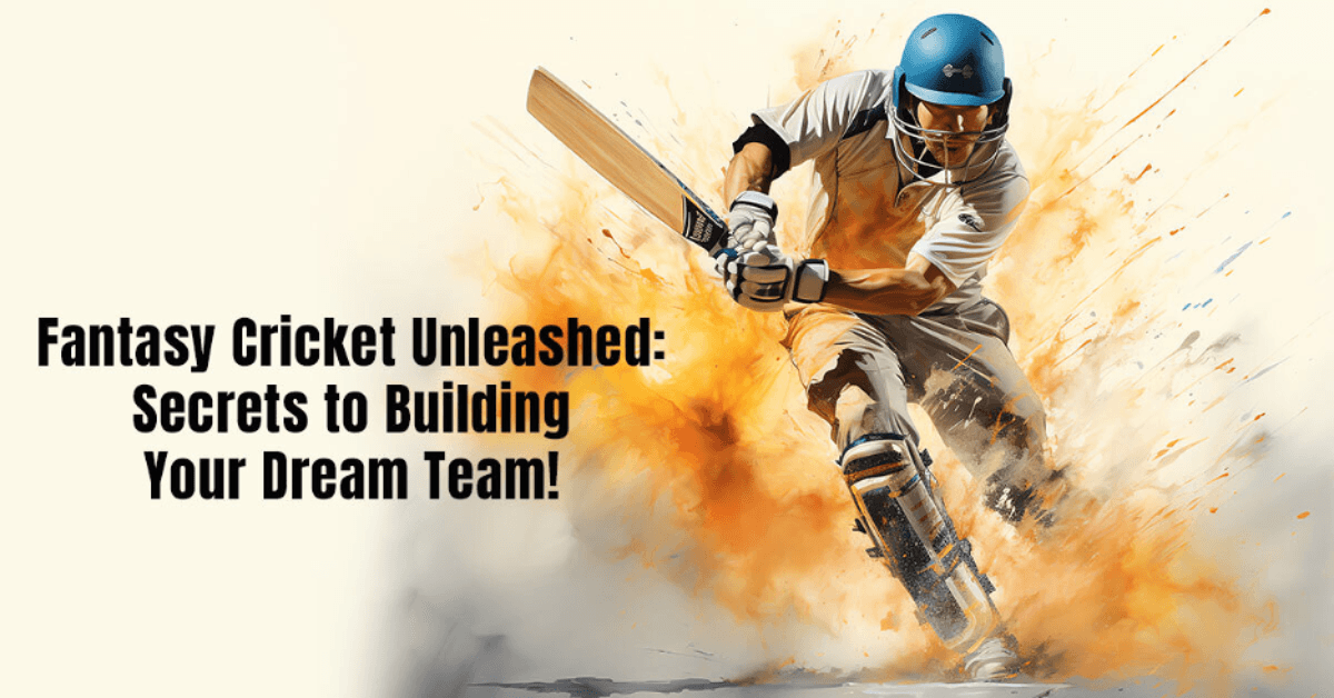 Fantasy Cricket Unleashed: Secrets to Building Your Dream Team!