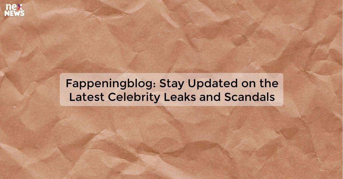 Fappeningblog: Stay Updated on the Latest Celebrity Leaks and Scandals