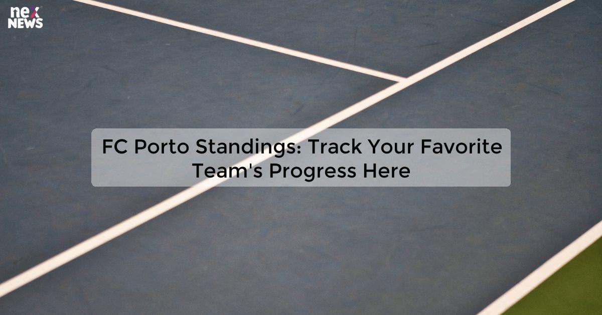 FC Porto Standings: Track Your Favorite Team's Progress Here