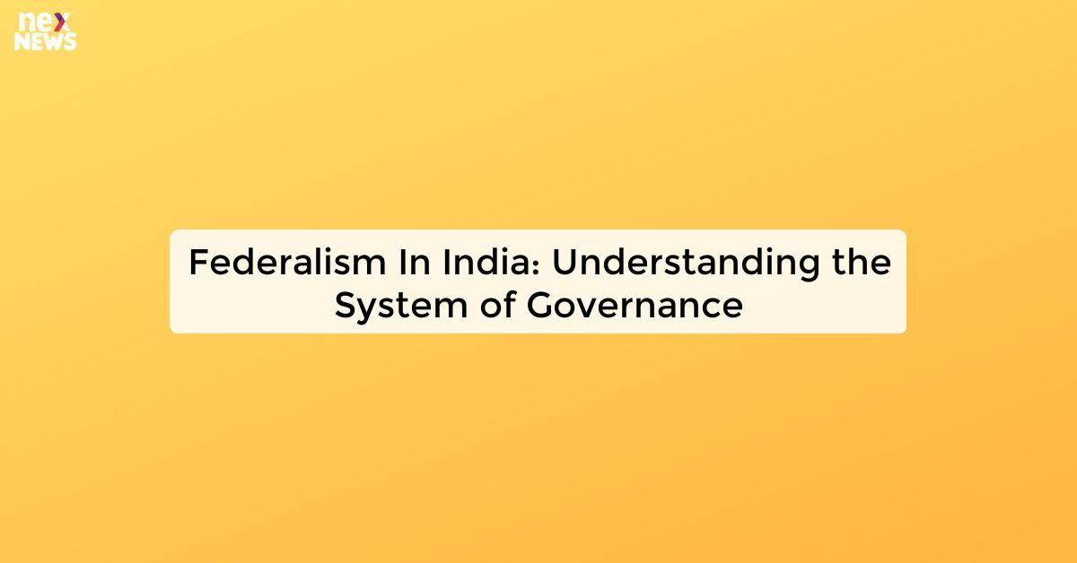 Federalism In India: Understanding the System of Governance