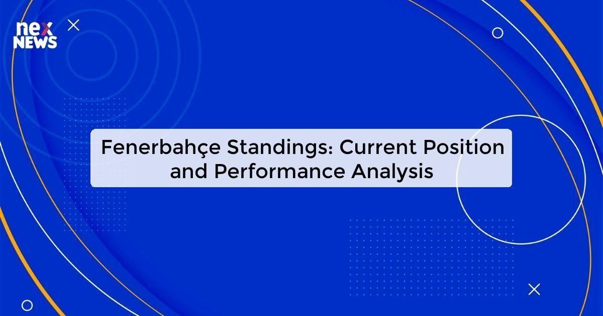 Fenerbahçe Standings: Current Position and Performance Analysis