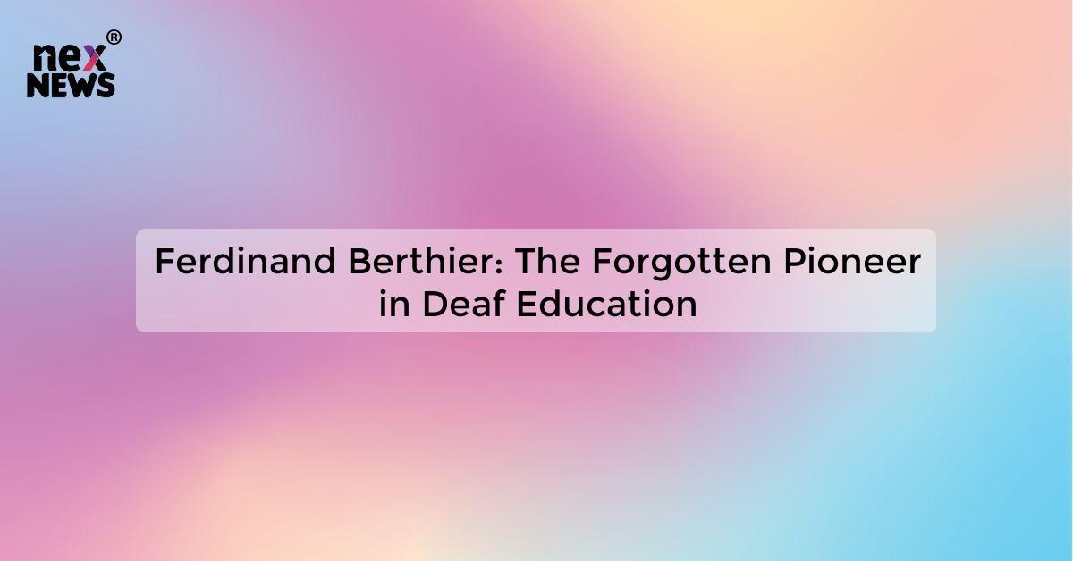 Ferdinand Berthier: The Forgotten Pioneer in Deaf Education