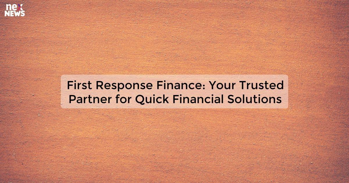 First Response Finance: Your Trusted Partner for Quick Financial Solutions