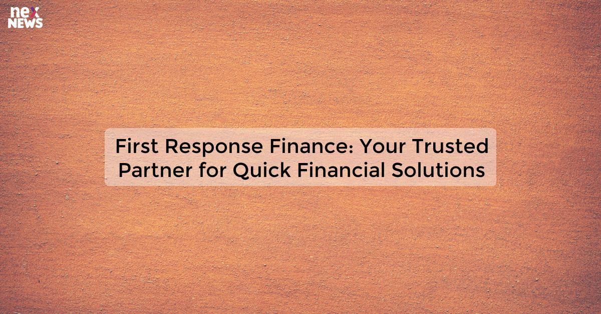 First Response Finance: Your Trusted Partner for Quick Financial Solutions