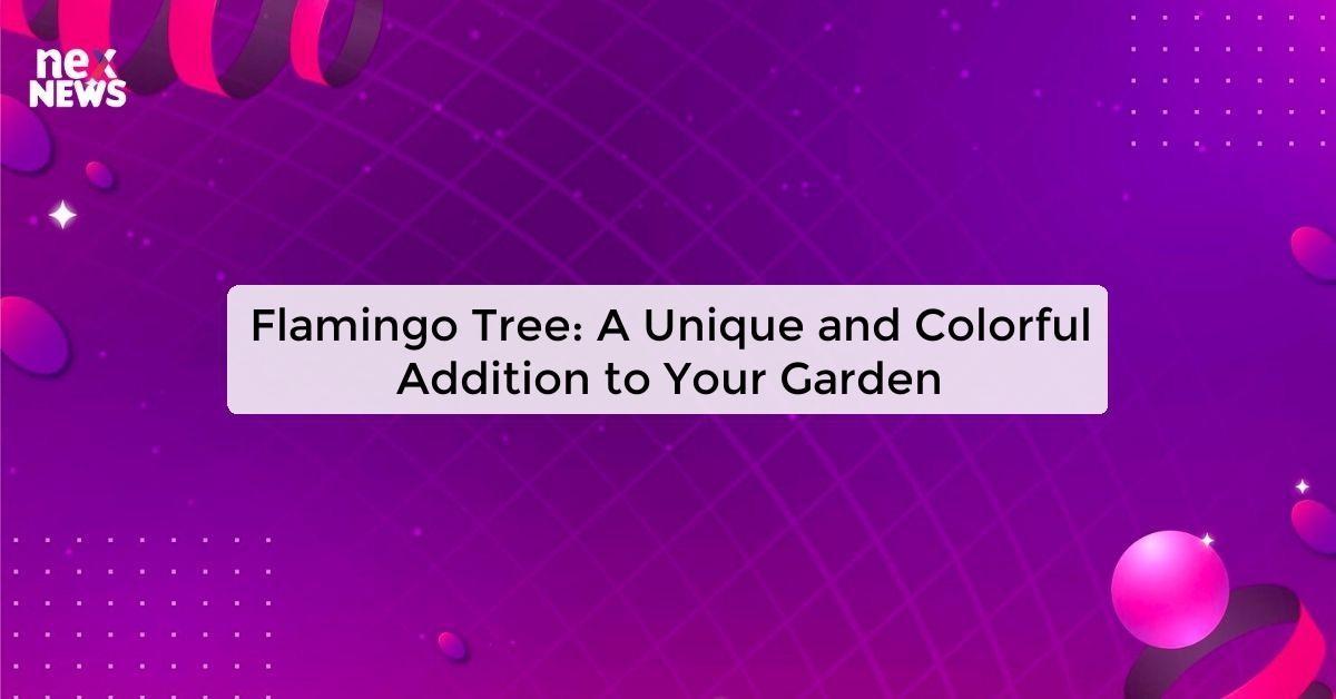 Flamingo Tree: A Unique and Colorful Addition to Your Garden