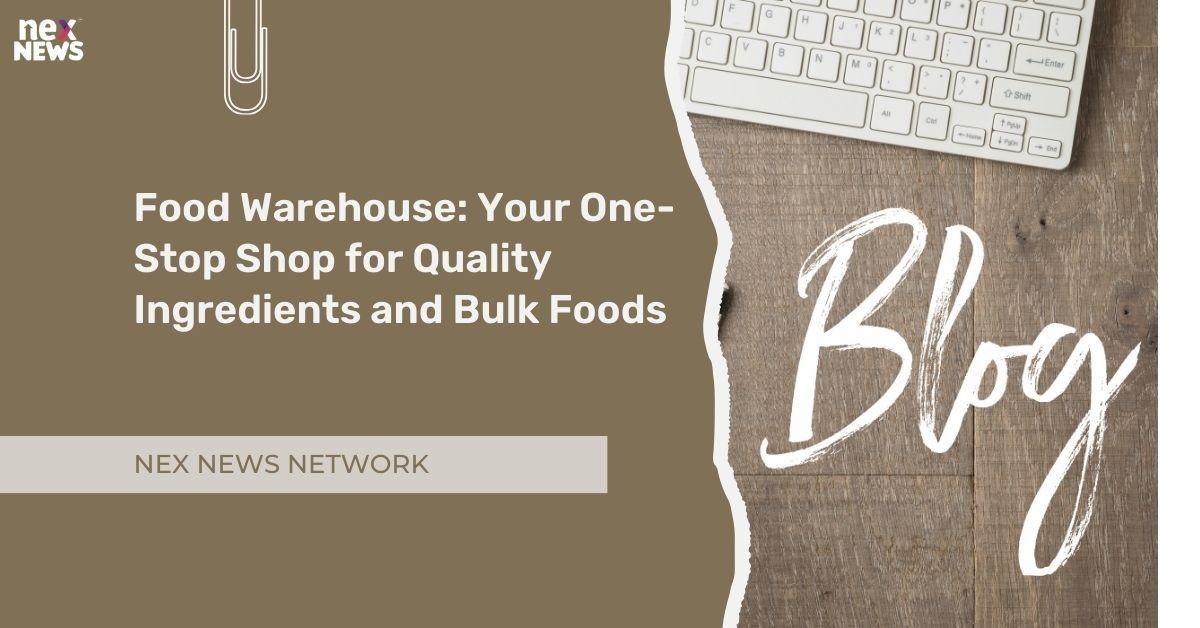 Food Warehouse: Your One-Stop Shop for Quality Ingredients and Bulk Foods