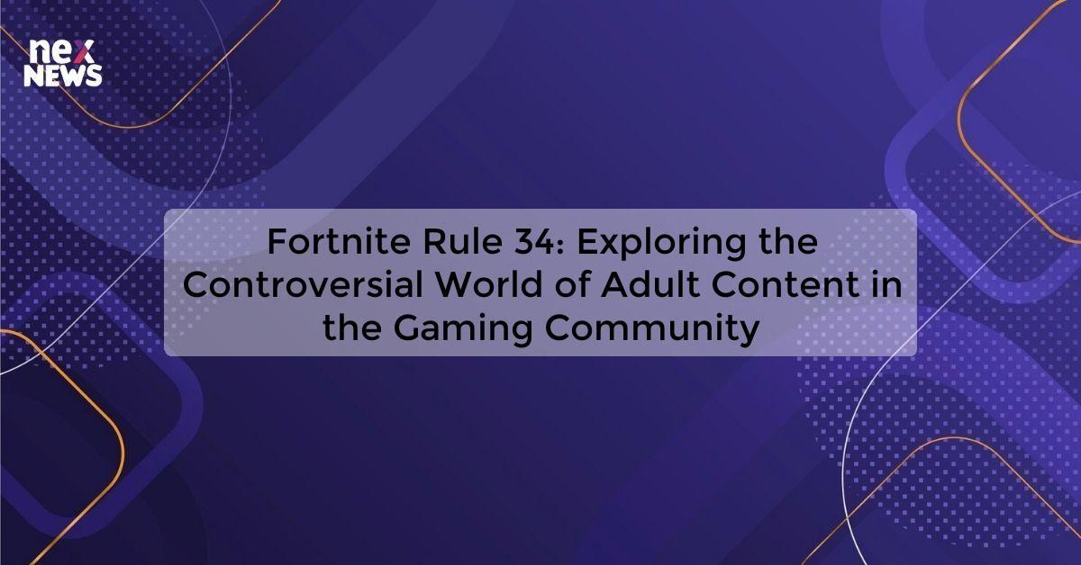 Fortnite Rule 34: Exploring the Controversial World of Adult Content in the Gaming Community