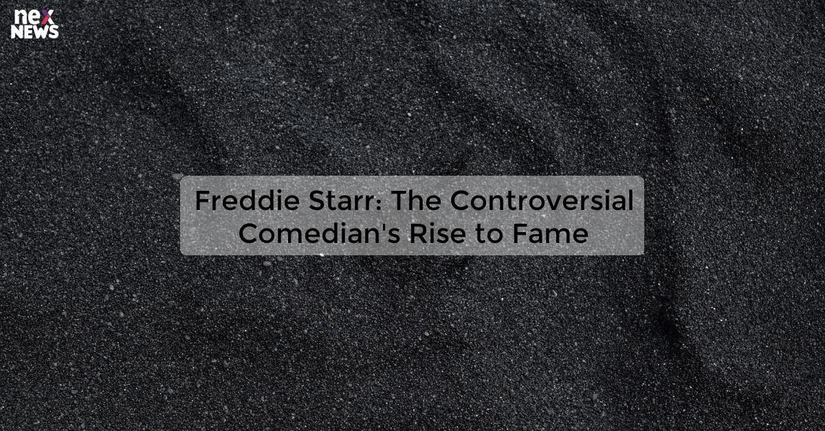 Freddie Starr: The Controversial Comedian's Rise to Fame