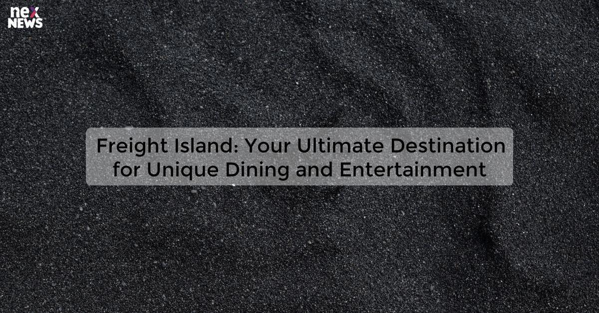 Freight Island: Your Ultimate Destination for Unique Dining and Entertainment