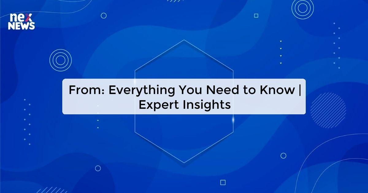 From: Everything You Need to Know | Expert Insights