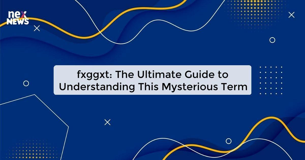 fxggxt: The Ultimate Guide to Understanding This Mysterious Term