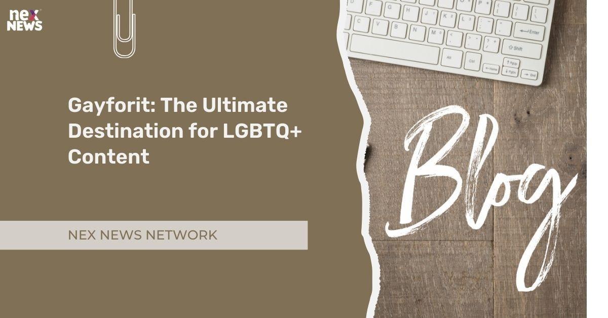 Gayforit: The Ultimate Destination for LGBTQ+ Content