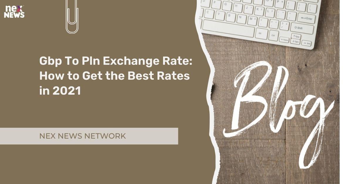 Gbp To Pln Exchange Rate: How to Get the Best Rates in 2021