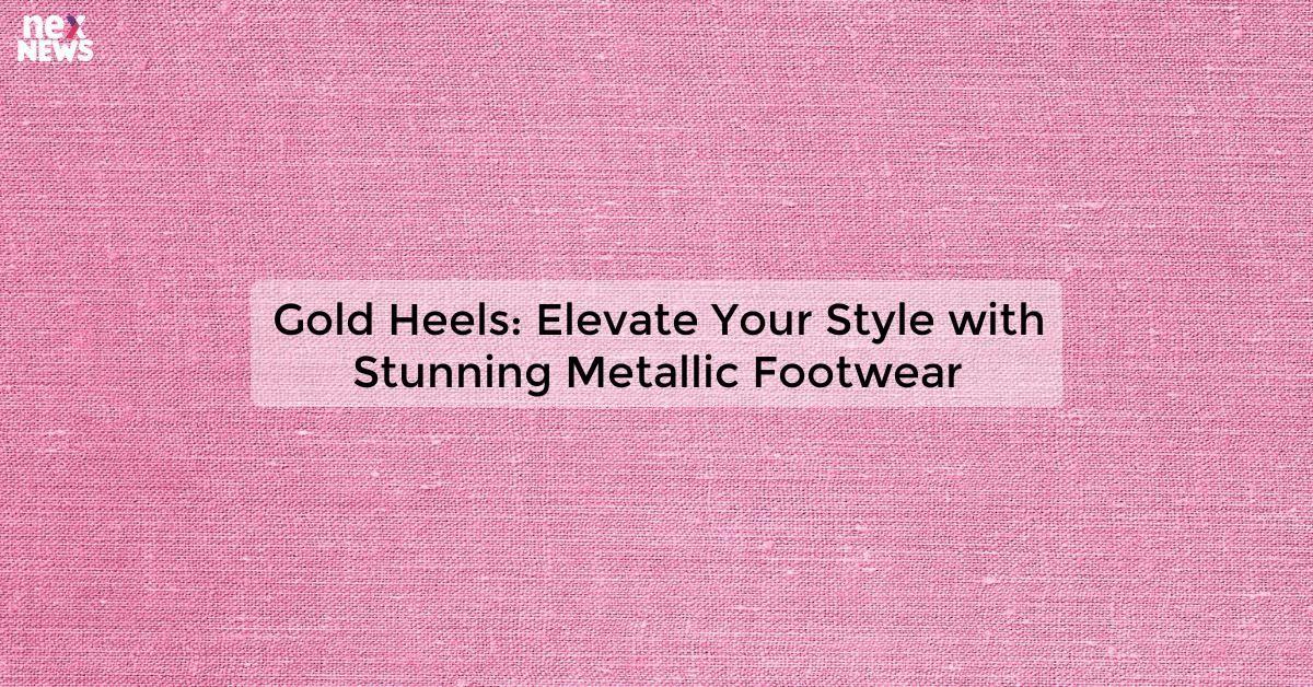 Gold Heels: Elevate Your Style with Stunning Metallic Footwear