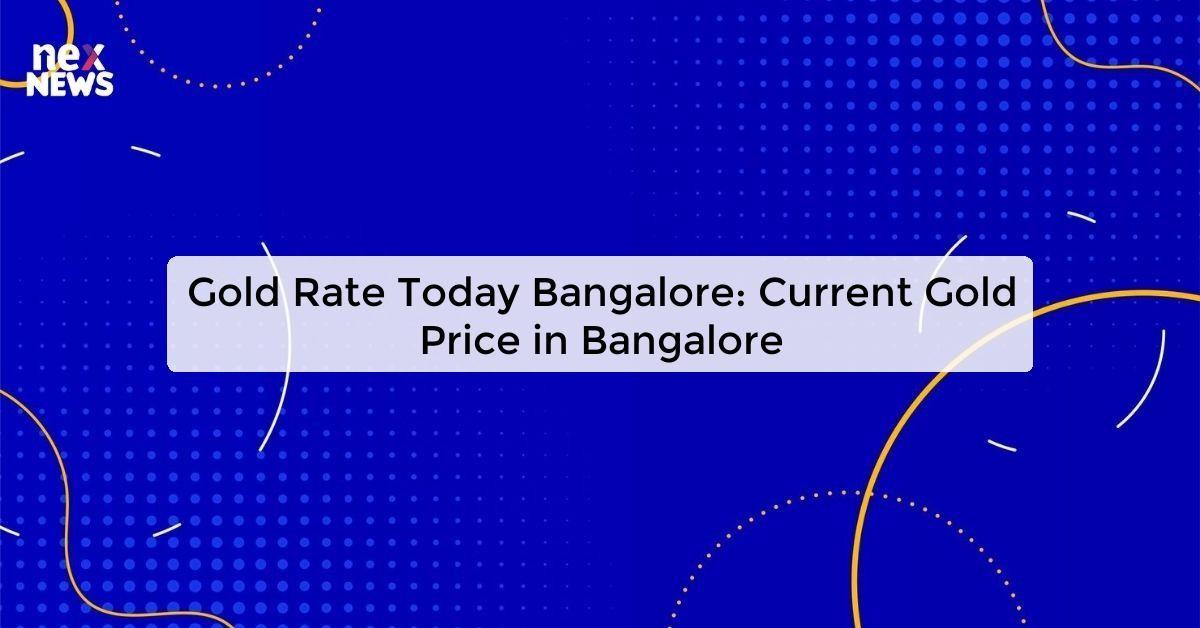 Gold Rate Today Bangalore: Current Gold Price in Bangalore