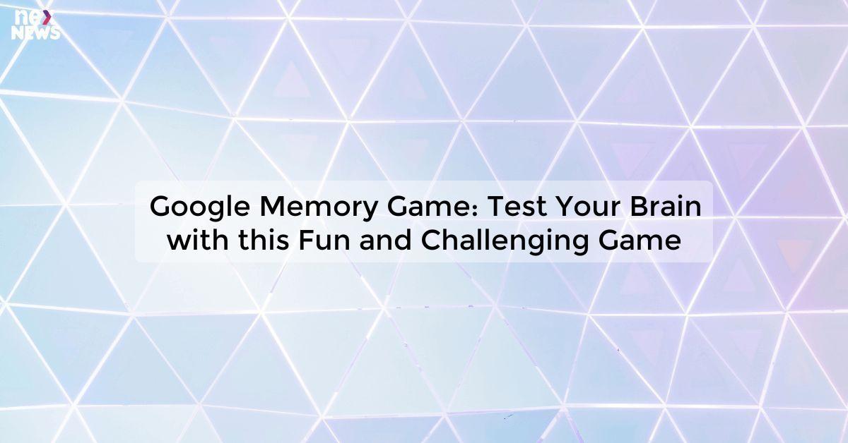 Google Memory Game: Test Your Brain with this Fun and Challenging Game