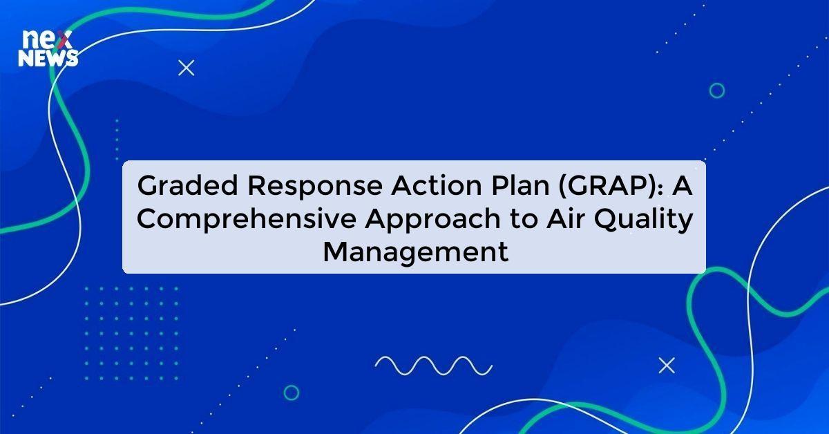 Graded Response Action Plan (GRAP): A Comprehensive Approach to Air Quality Management