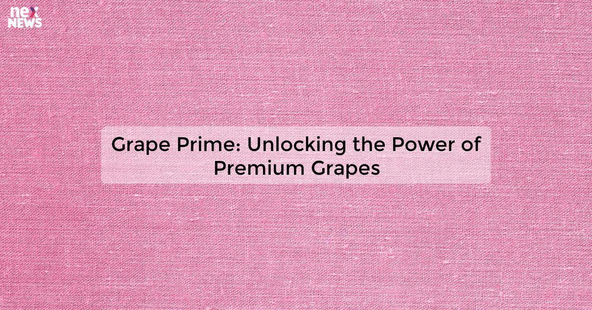 Grape Prime: Unlocking the Power of Premium Grapes