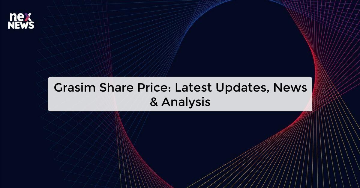 Grasim Share Price: Latest Updates, News & Analysis